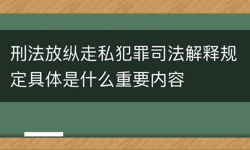 刑法放纵走私犯罪司法解释规定具体是什么重要内容
