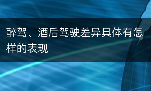 醉驾、酒后驾驶差异具体有怎样的表现