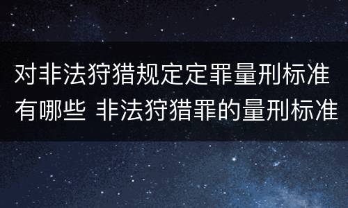 对非法狩猎规定定罪量刑标准有哪些 非法狩猎罪的量刑标准