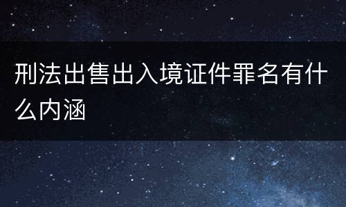刑法出售出入境证件罪名有什么内涵