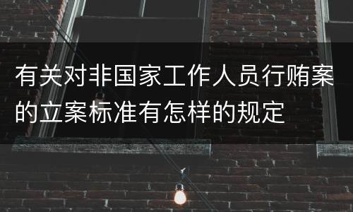 有关对非国家工作人员行贿案的立案标准有怎样的规定
