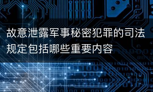 故意泄露军事秘密犯罪的司法规定包括哪些重要内容