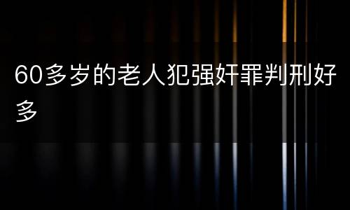 60多岁的老人犯强奸罪判刑好多