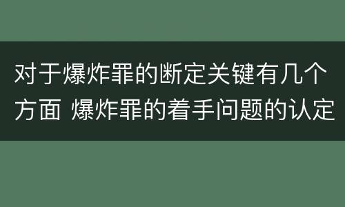 对于爆炸罪的断定关键有几个方面 爆炸罪的着手问题的认定