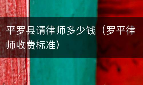 平罗县请律师多少钱（罗平律师收费标准）