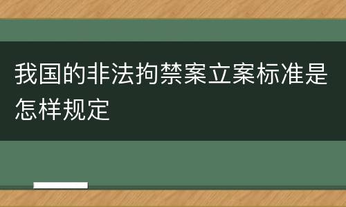 我国的非法拘禁案立案标准是怎样规定