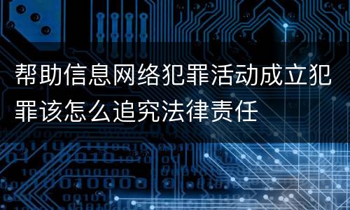 帮助信息网络犯罪活动成立犯罪该怎么追究法律责任