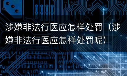 涉嫌非法行医应怎样处罚（涉嫌非法行医应怎样处罚呢）