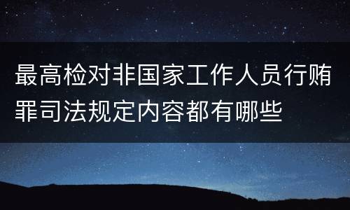最高检对非国家工作人员行贿罪司法规定内容都有哪些