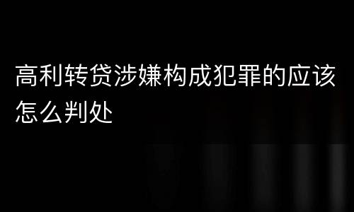 高利转贷涉嫌构成犯罪的应该怎么判处