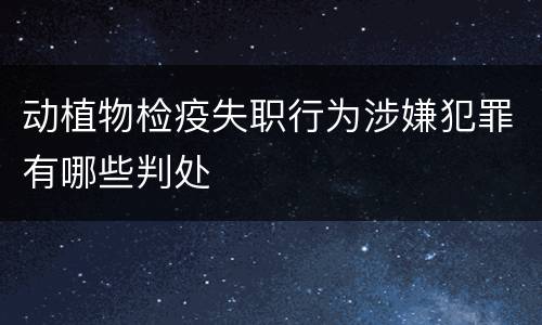 动植物检疫失职行为涉嫌犯罪有哪些判处