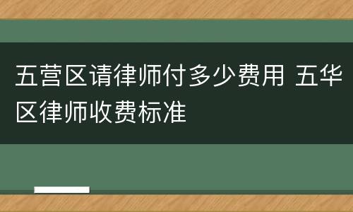 五营区请律师付多少费用 五华区律师收费标准