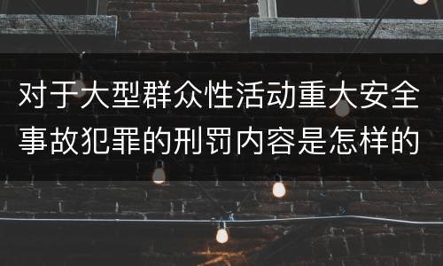 对于大型群众性活动重大安全事故犯罪的刑罚内容是怎样的