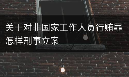 关于对非国家工作人员行贿罪怎样刑事立案