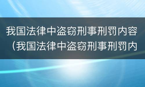 我国法律中盗窃刑事刑罚内容(我国法律中盗窃刑事刑罚内容是什么)