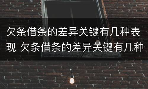 欠条借条的差异关键有几种表现 欠条借条的差异关键有几种表现形式