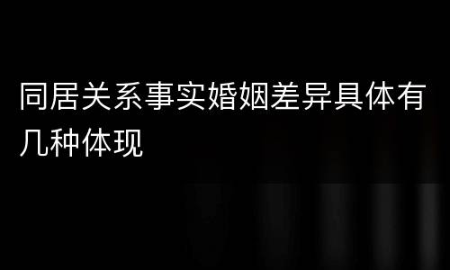 同居关系事实婚姻差异具体有几种体现