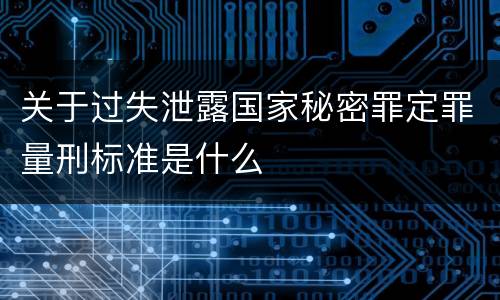 关于过失泄露国家秘密罪定罪量刑标准是什么