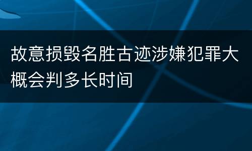故意损毁名胜古迹涉嫌犯罪大概会判多长时间