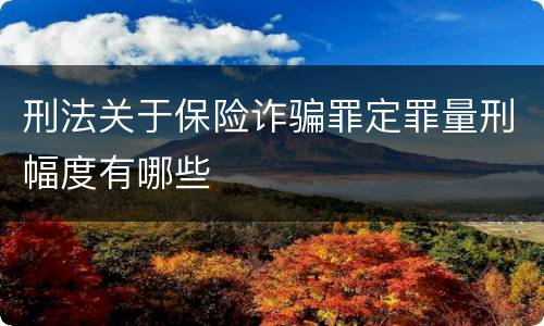 刑法关于保险诈骗罪定罪量刑幅度有哪些