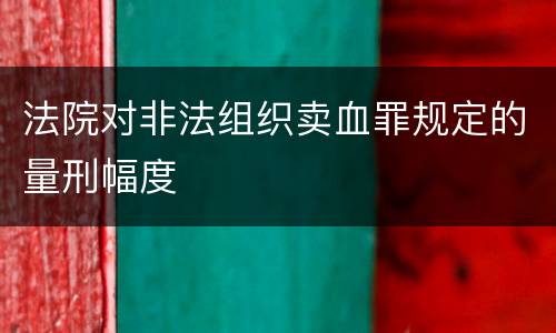 法院对非法组织卖血罪规定的量刑幅度