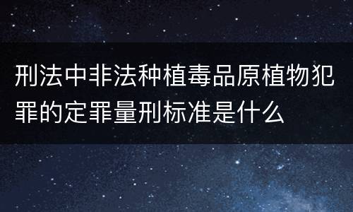 刑法中非法种植毒品原植物犯罪的定罪量刑标准是什么