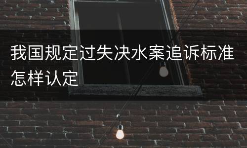 我国规定过失决水案追诉标准怎样认定