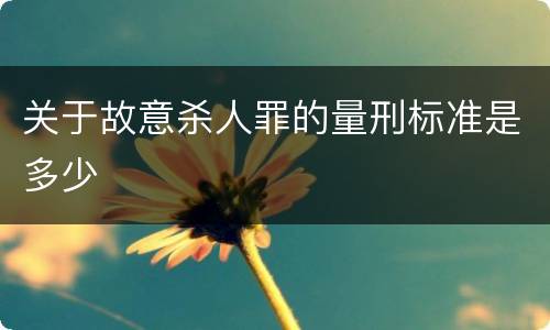 关于故意杀人罪的量刑标准是多少