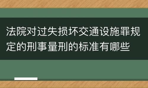 法院对过失损坏交通设施罪规定的刑事量刑的标准有哪些