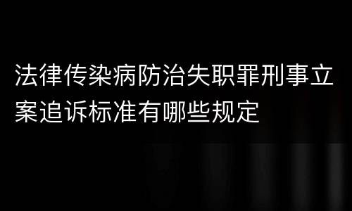 法律传染病防治失职罪刑事立案追诉标准有哪些规定
