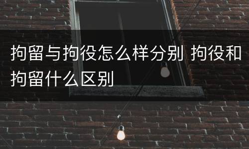 拘留与拘役怎么样分别 拘役和拘留什么区别