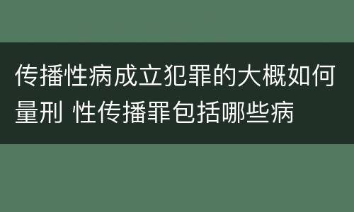 传播性病成立犯罪的大概如何量刑 性传播罪包括哪些病