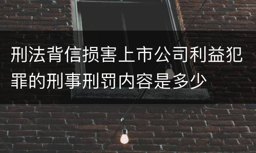 刑法背信损害上市公司利益犯罪的刑事刑罚内容是多少