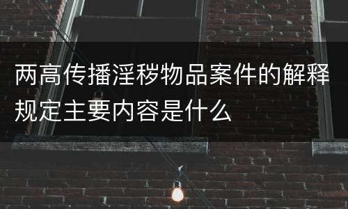 两高传播淫秽物品案件的解释规定主要内容是什么