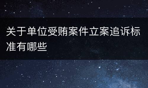 关于单位受贿案件立案追诉标准有哪些