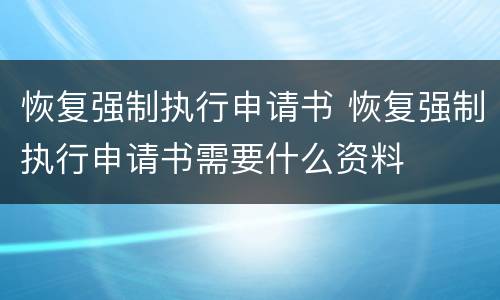恢复强制执行申请书 恢复强制执行申请书需要什么资料