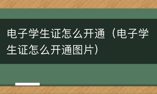 电子学生证怎么开通（电子学生证怎么开通图片）