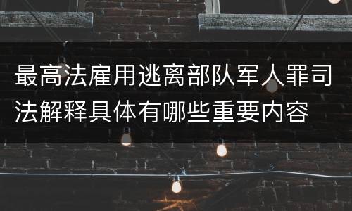 最高法雇用逃离部队军人罪司法解释具体有哪些重要内容