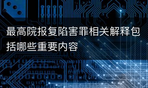 最高院报复陷害罪相关解释包括哪些重要内容