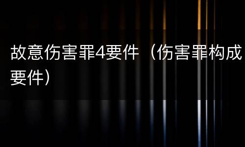 故意伤害罪4要件（伤害罪构成要件）