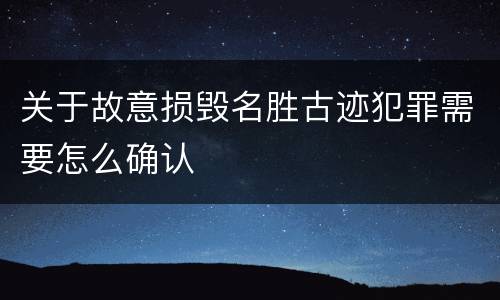 关于故意损毁名胜古迹犯罪需要怎么确认