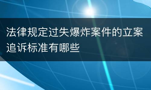 法律规定过失爆炸案件的立案追诉标准有哪些