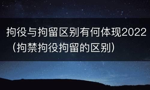拘役与拘留区别有何体现2022（拘禁拘役拘留的区别）