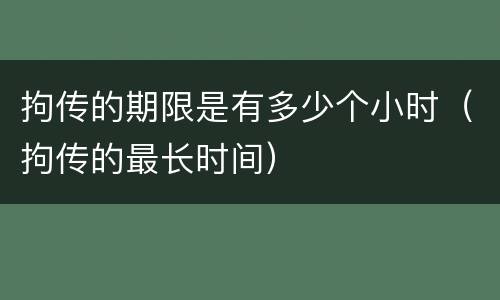 拘传的期限是有多少个小时（拘传的最长时间）