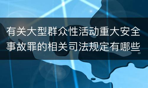 有关大型群众性活动重大安全事故罪的相关司法规定有哪些重要内容