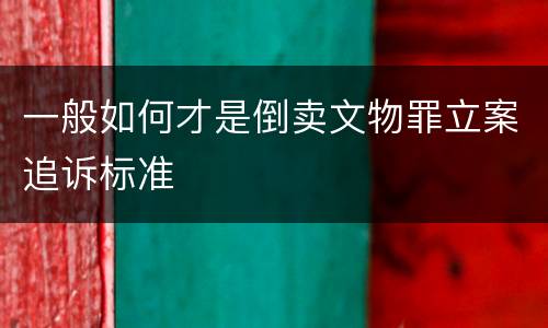 一般如何才是倒卖文物罪立案追诉标准