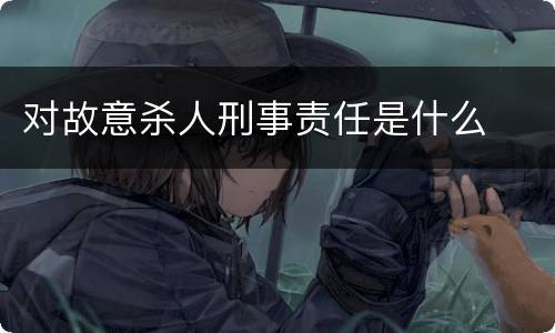 对故意杀人刑事责任是什么