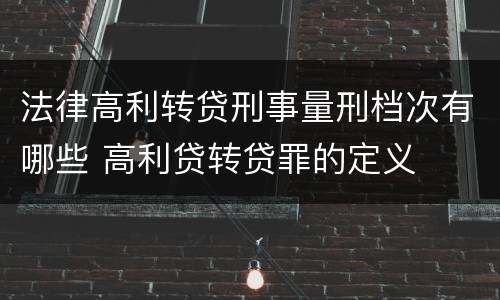 法律高利转贷刑事量刑档次有哪些 高利贷转贷罪的定义