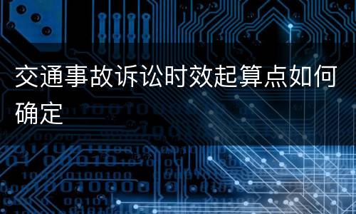 交通事故诉讼时效起算点如何确定