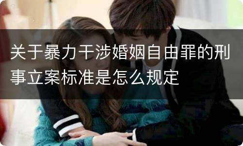 关于暴力干涉婚姻自由罪的刑事立案标准是怎么规定